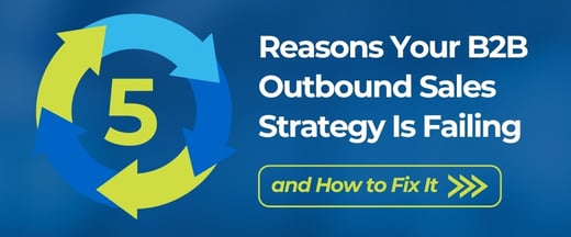 5 Reasons Your B2B Outbound Sales Strategy Is Failing and How to Fix It