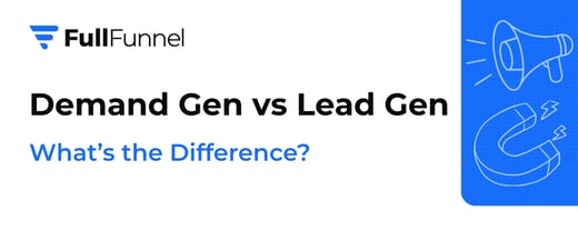 Demand Gen vs Lead Gen: What’s the Difference?