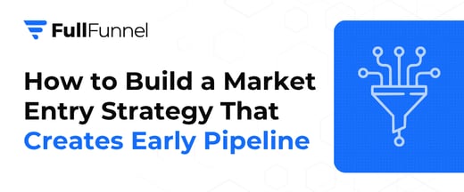 How to Build a Market Entry Strategy That Creates Early Pipeline