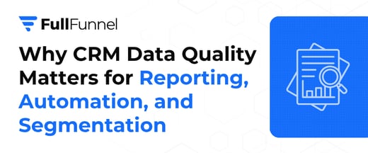 Why CRM Data Quality Matters for Automation, Reporting, and Segmentation