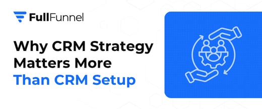 Why CRM Strategy Matters More Than CRM Setup
