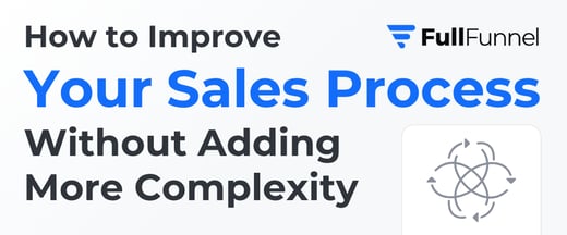 How to Improve Your Sales Process Without Adding More Complexity