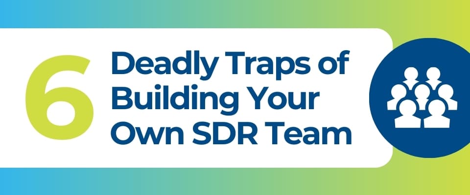 The 6 Deadly Traps of Building Your Own SDR Team (And How to Avoid Them)