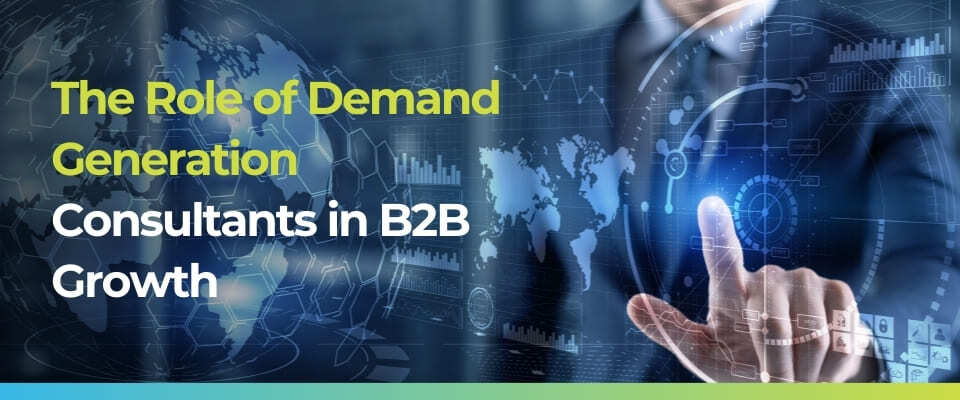 The Role of Demand Generation Consultants in B2B Growth
