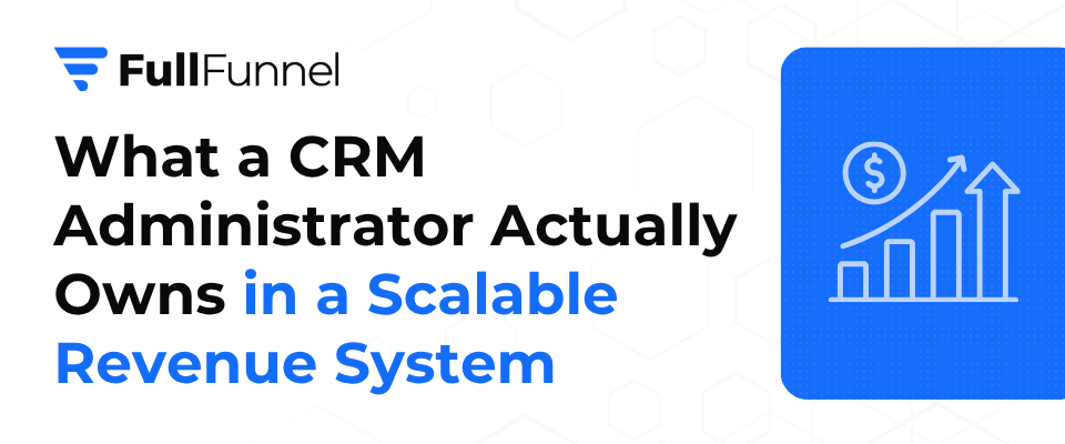What a CRM Administrator Owns in a Scalable Revenue System